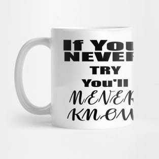 If You Never Try You'll Never Know Mug